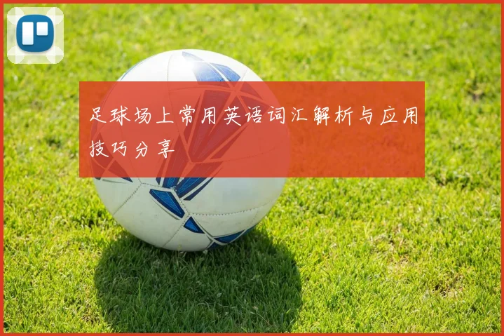 足球场上常用英语词汇解析与应用技巧分享